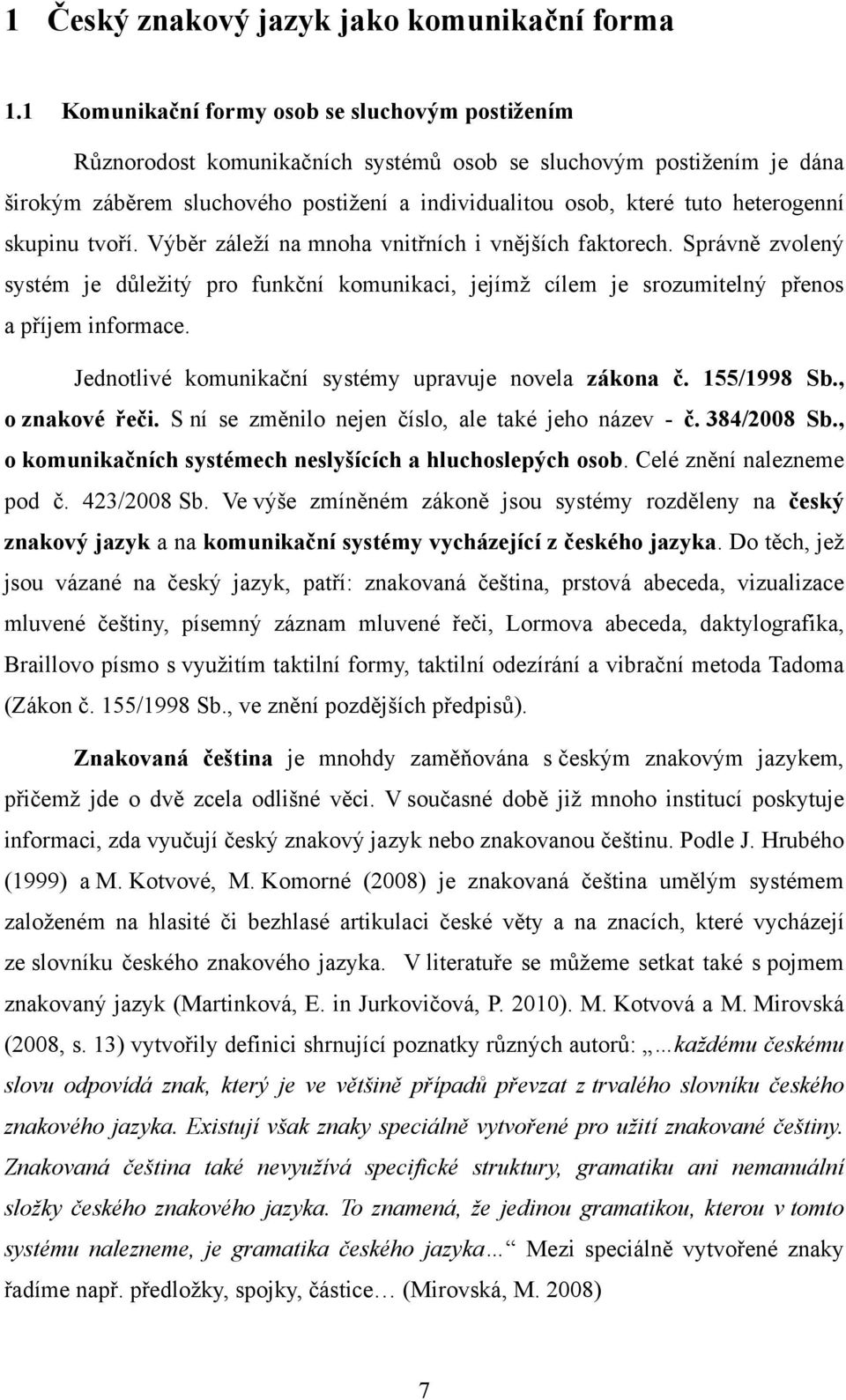 heterogenní skupinu tvoří. Výběr záleţí na mnoha vnitřních i vnějších faktorech. Správně zvolený systém je důleţitý pro funkční komunikaci, jejímţ cílem je srozumitelný přenos a příjem informace.