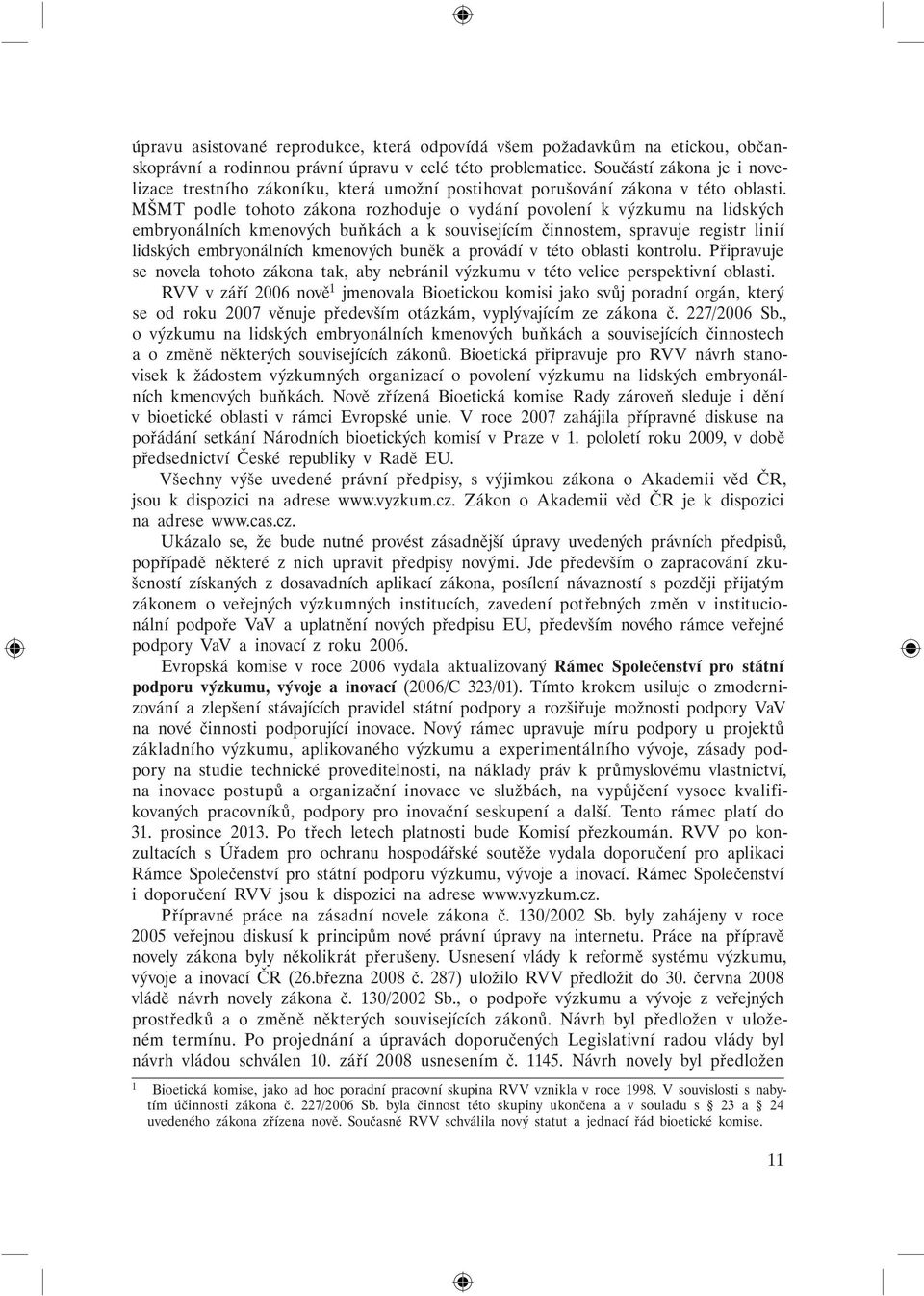 MŠMT podle tohoto zákona rozhoduje o vydání povolení k výzkumu na lidských embryonálních kmenových buňkách a k souvisejícím činnostem, spravuje registr linií lidských embryonálních kmenových buněk a