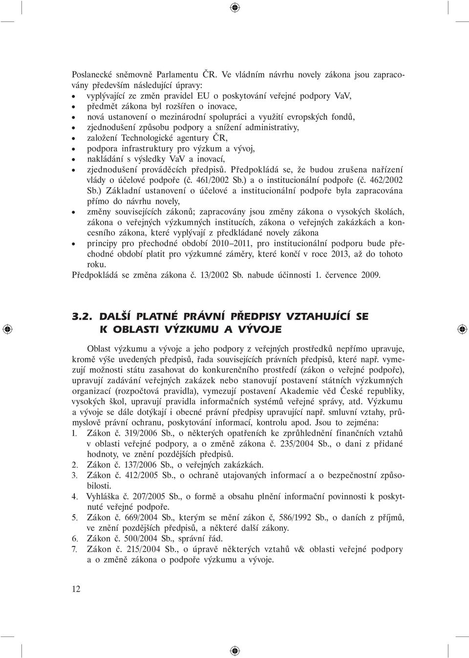 ustanovení o mezinárodní spolupráci a využití evropských fondů, zjednodušení způsobu podpory a snížení administrativy, založení Technologické agentury ČR, podpora infrastruktury pro výzkum a vývoj,