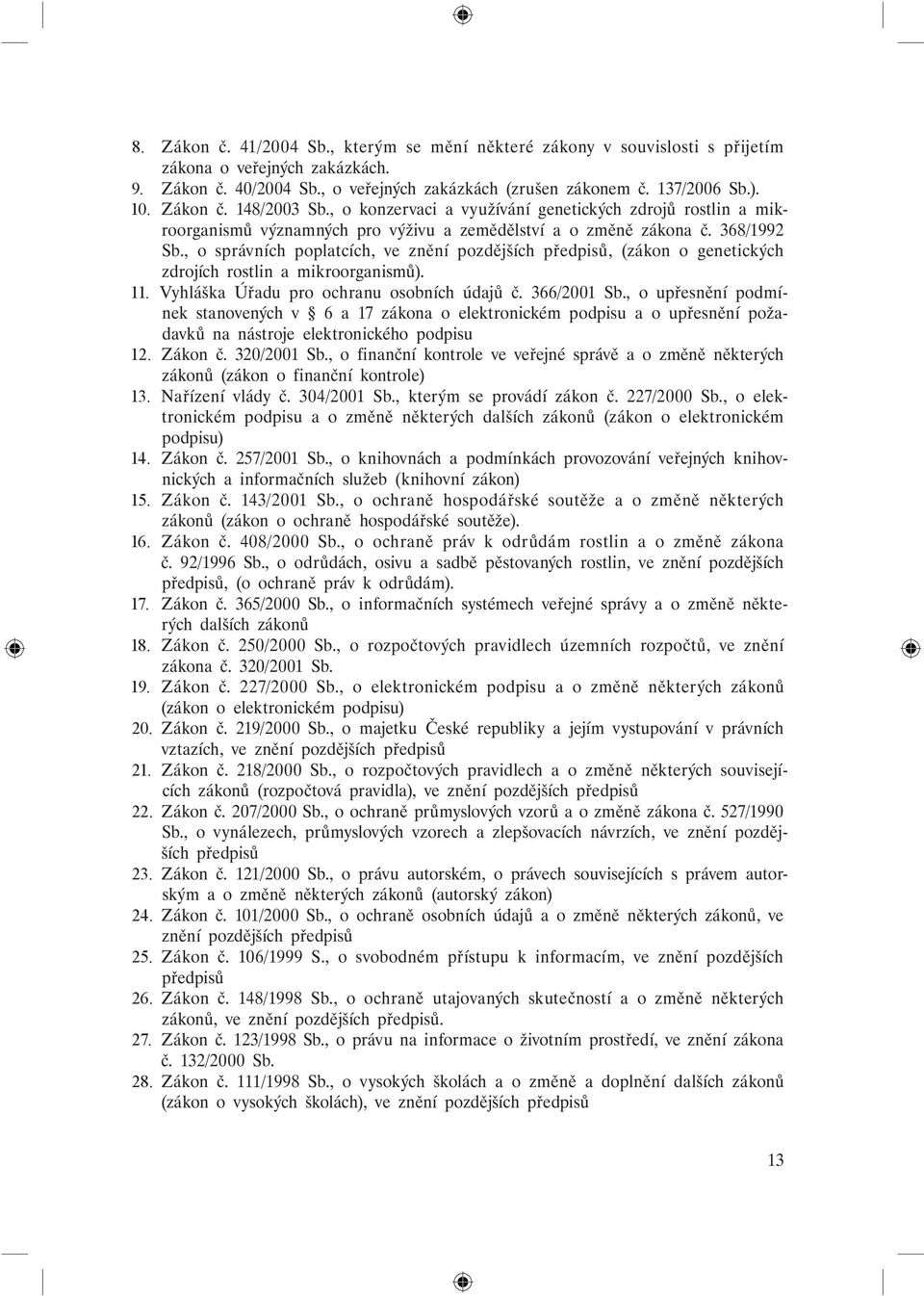 , o správních poplatcích, ve znění pozdějších předpisů, (zákon o genetických zdrojích rostlin a mikroorganismů). 11. Vyhláška Úřadu pro ochranu osobních údajů č. 366/2001 Sb.