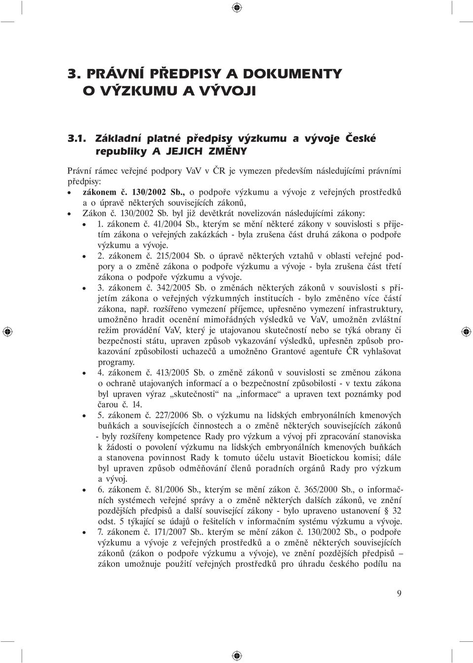 , o podpoře výzkumu a vývoje z veřejných prostředků a o úpravě některých souvisejících zákonů, Zákon č. 130/2002 Sb. byl již devětkrát novelizován následujícími zákony: 1. zákonem č. 41/2004 Sb.