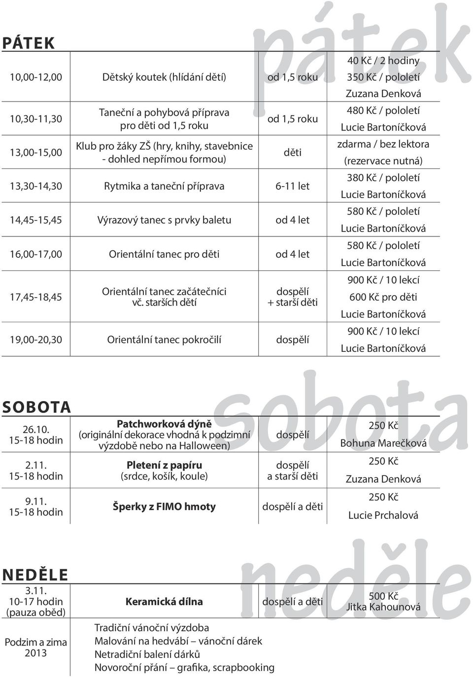 od 4 let 16,00-17,00 Orientální tanec pro děti od 4 let 17,45-18,45 Orientální tanec začátečníci vč.