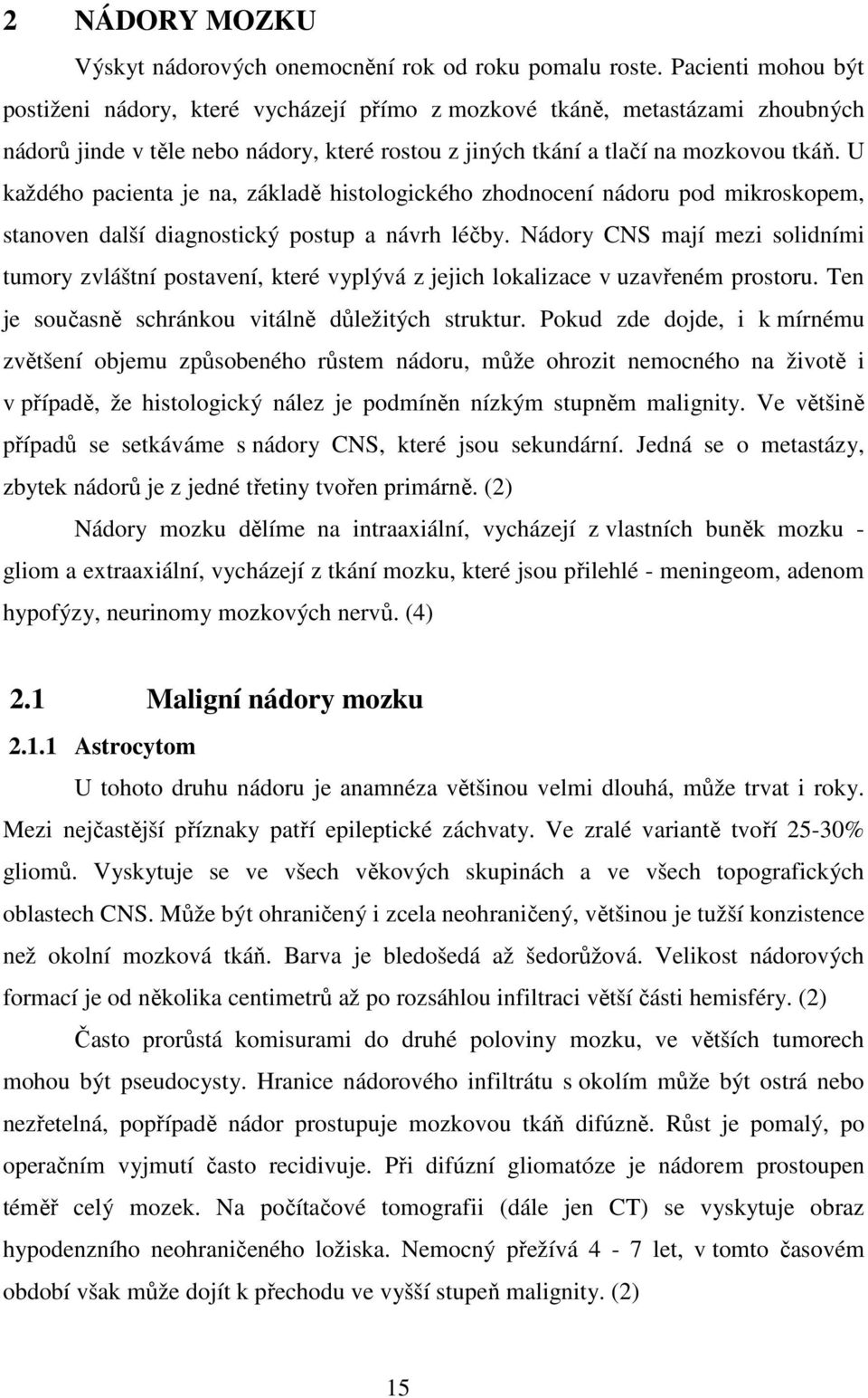 U každého pacienta je na, základě histologického zhodnocení nádoru pod mikroskopem, stanoven další diagnostický postup a návrh léčby.