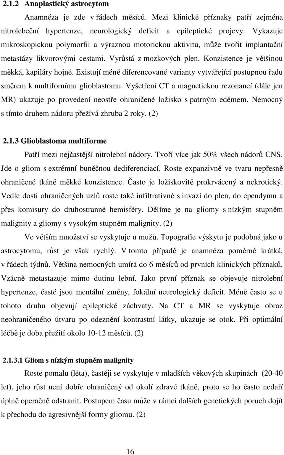 Existují méně diferencované varianty vytvářející postupnou řadu směrem k multifornímu glioblastomu.