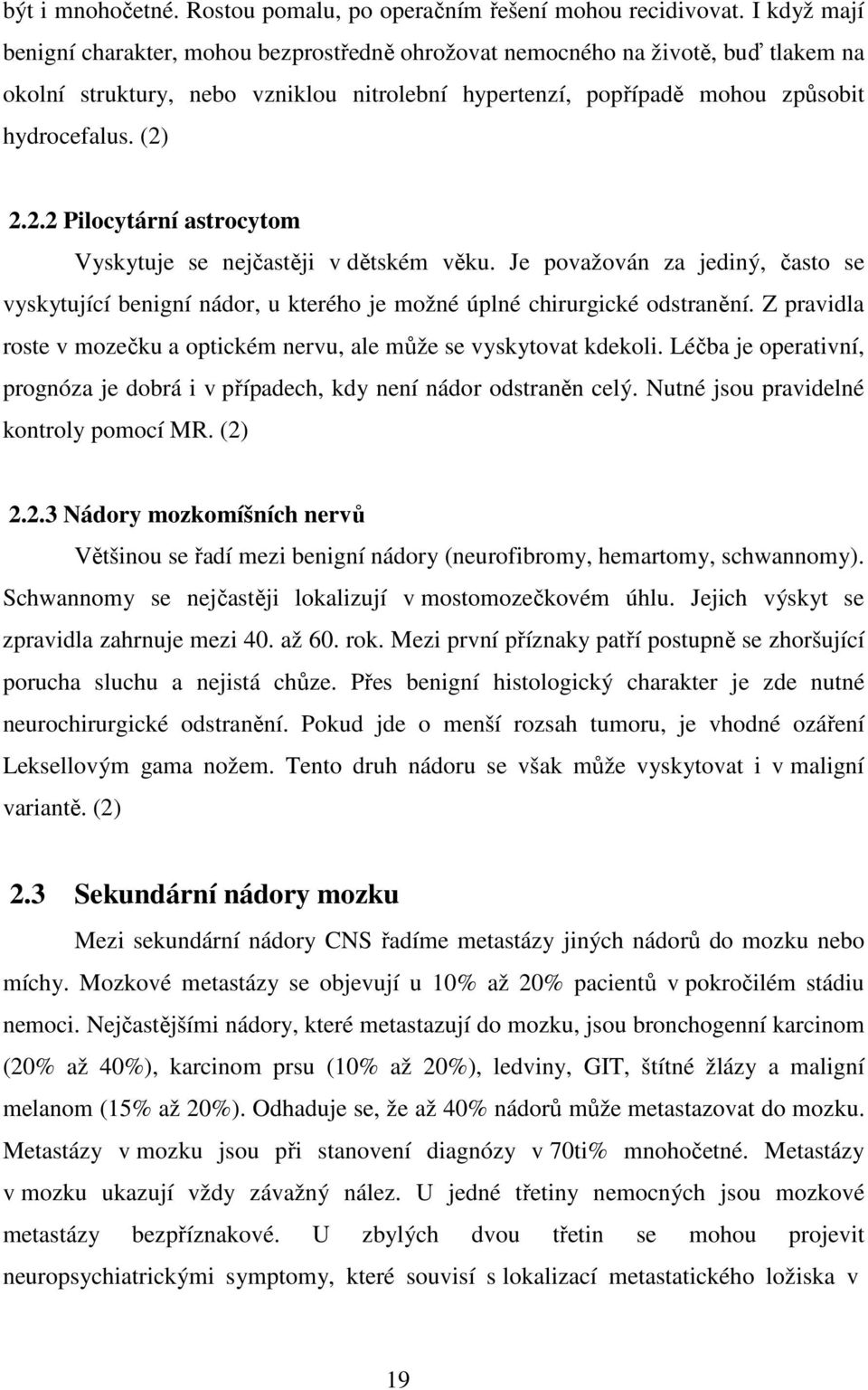 2.2.2 Pilocytární astrocytom Vyskytuje se nejčastěji v dětském věku. Je považován za jediný, často se vyskytující benigní nádor, u kterého je možné úplné chirurgické odstranění.