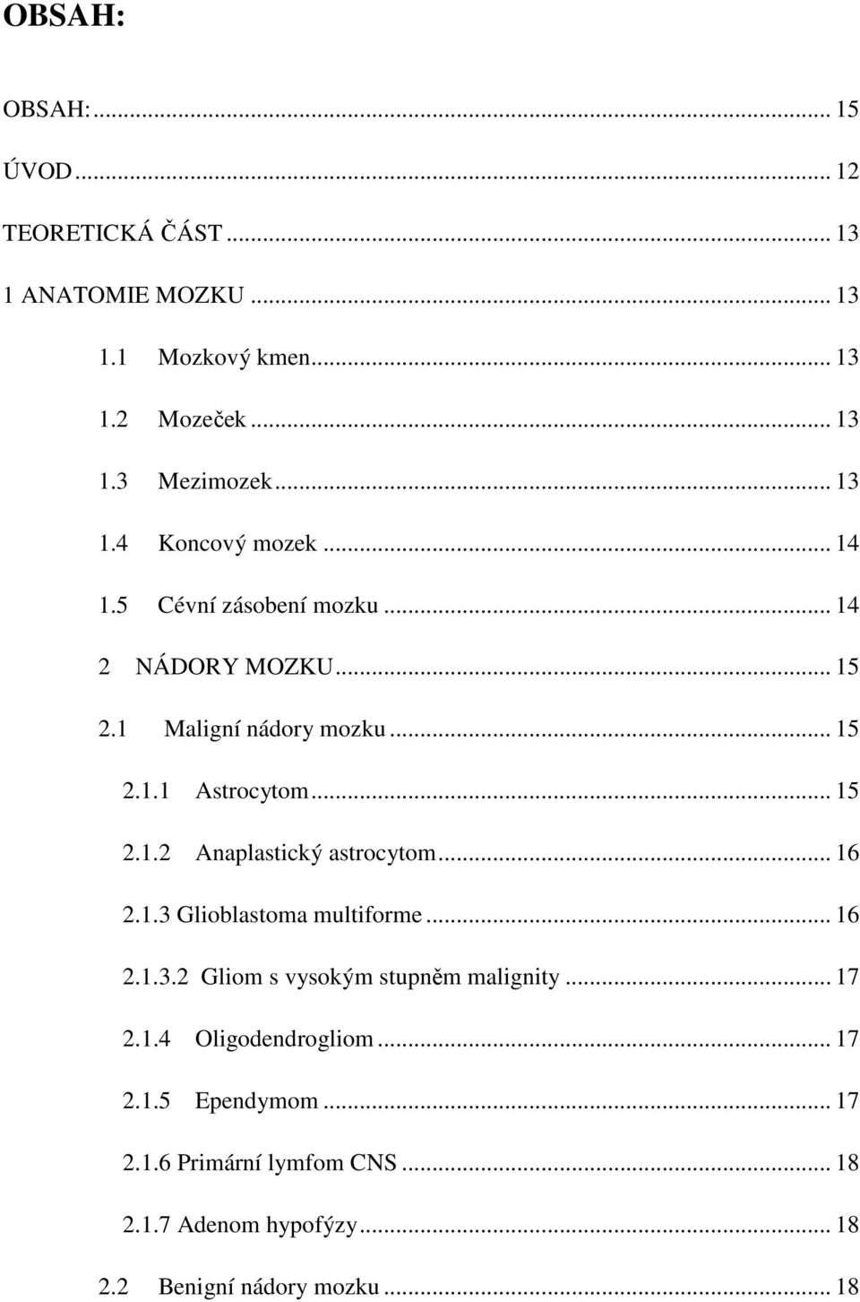 .. 15 2.1.2 Anaplastický astrocytom... 16 2.1.3 Glioblastoma multiforme... 16 2.1.3.2 Gliom s vysokým stupněm malignity... 17 2.1.4 Oligodendrogliom.