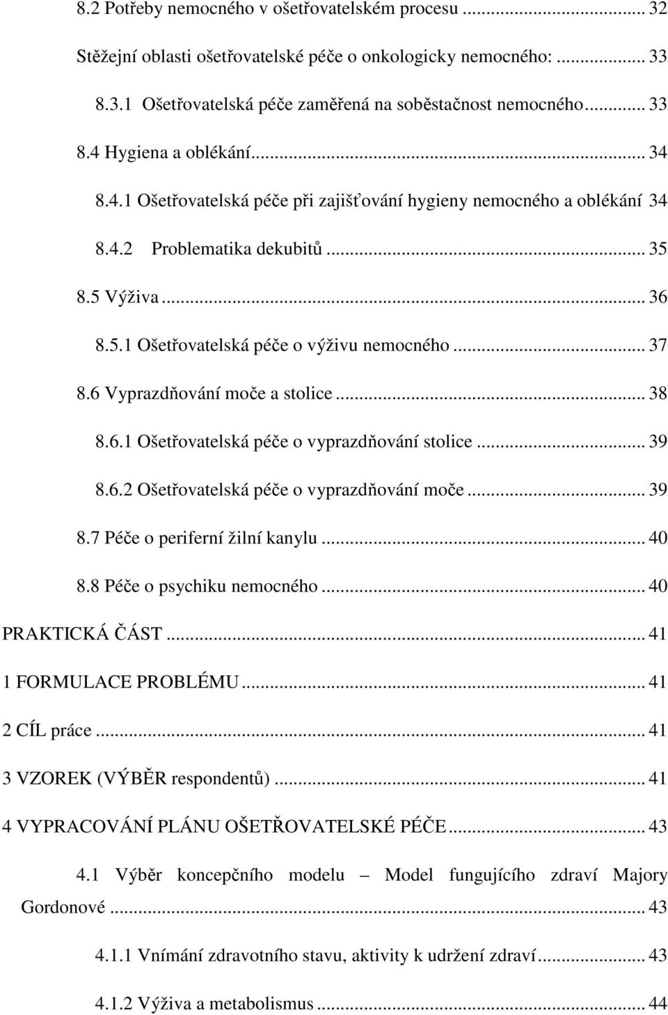 6 Vyprazdňování moče a stolice... 38 8.6.1 Ošetřovatelská péče o vyprazdňování stolice... 39 8.6.2 Ošetřovatelská péče o vyprazdňování moče... 39 8.7 Péče o periferní žilní kanylu... 40 8.