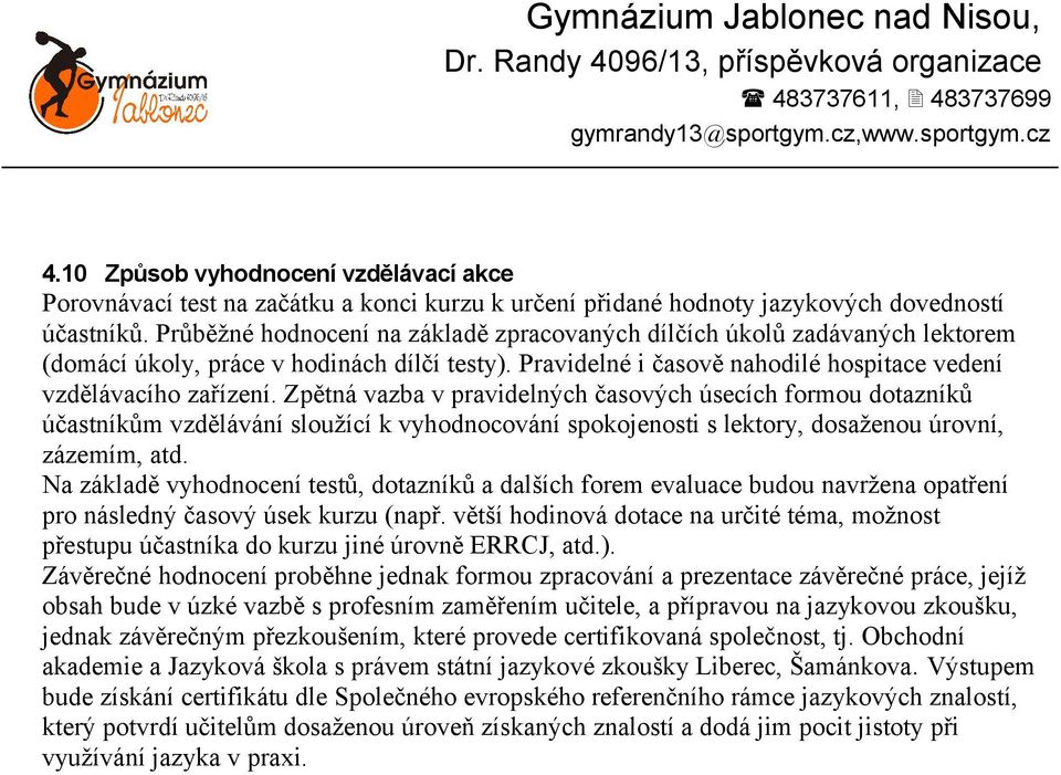 Zpětná vazba v pravidelných časových úsecích formou dotazníků účastníkům vzdělávání sloužící k vyhodnocování spokojenosti s lektory, dosaženou úrovní, zázemím, atd.