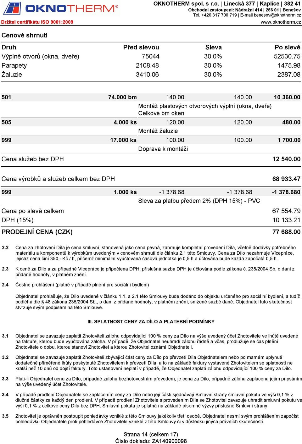 00 Cena výrobků a služeb celkem bez DPH 68 933.47 999 1.000 ks -1 378.68-1 378.68-1 378.680 Sleva za platbu předem 2% (DPH 15%) - PVC Cena celkem 67 554.79 DPH (15%) 10 133.