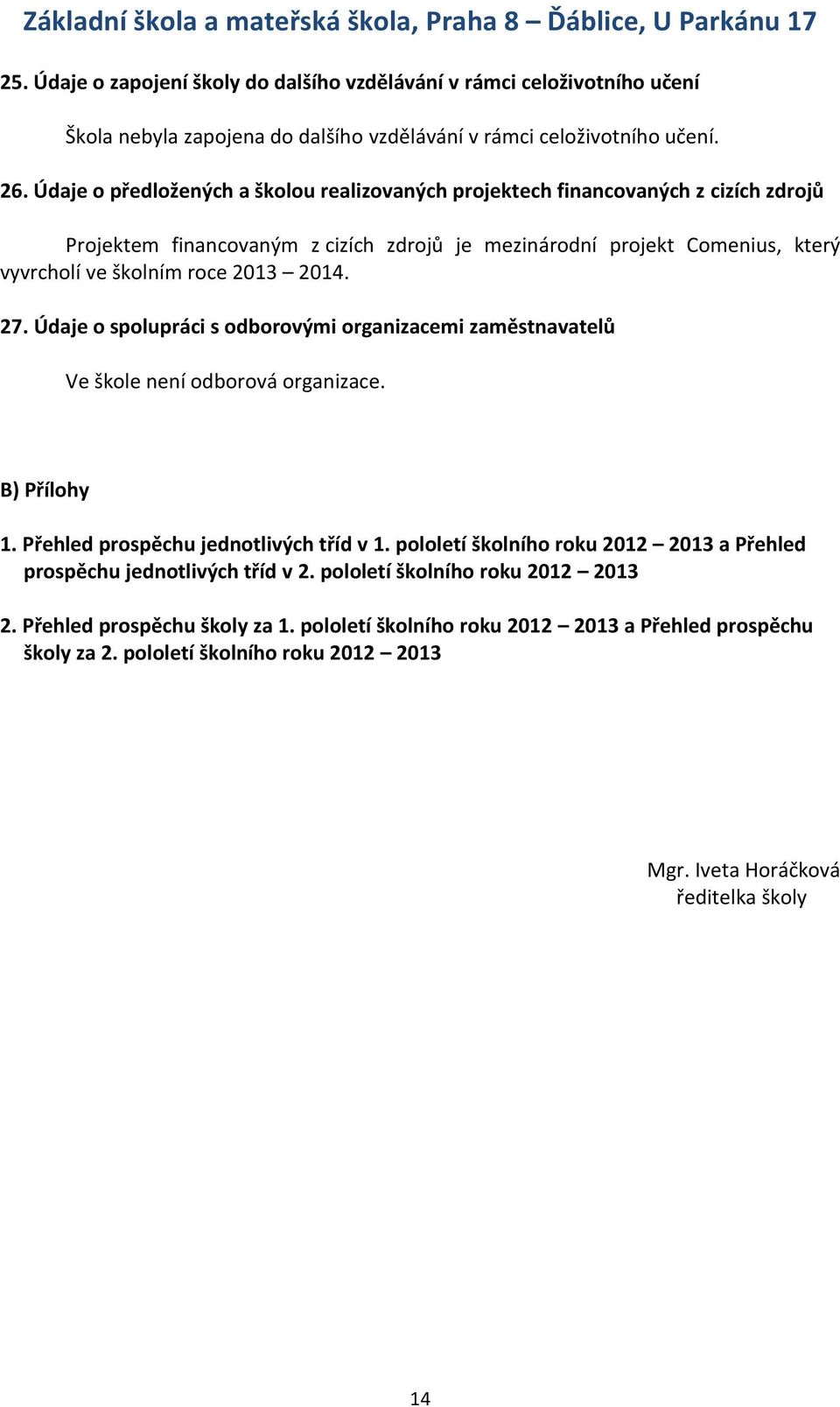 2014. 27. Údaje o spolupráci s odborovými organizacemi zaměstnavatelů Ve škole není odborová organizace. B) Přílohy 1. Přehled prospěchu jednotlivých tříd v 1.