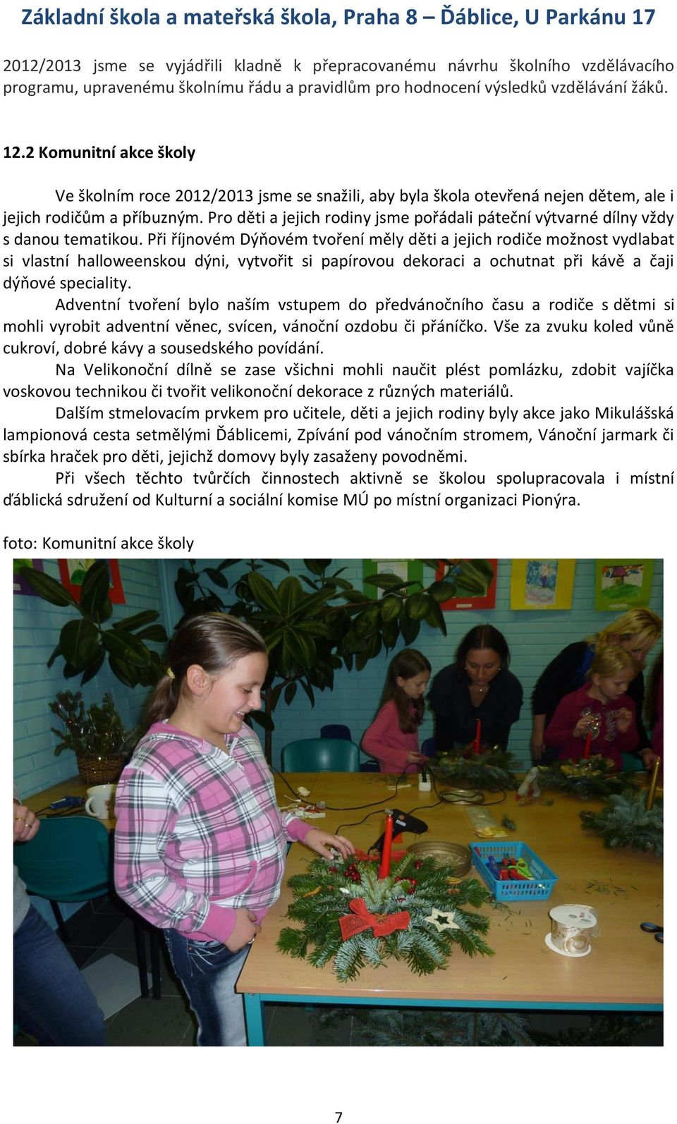Pro děti a jejich rodiny jsme pořádali páteční výtvarné dílny vždy s danou tematikou.