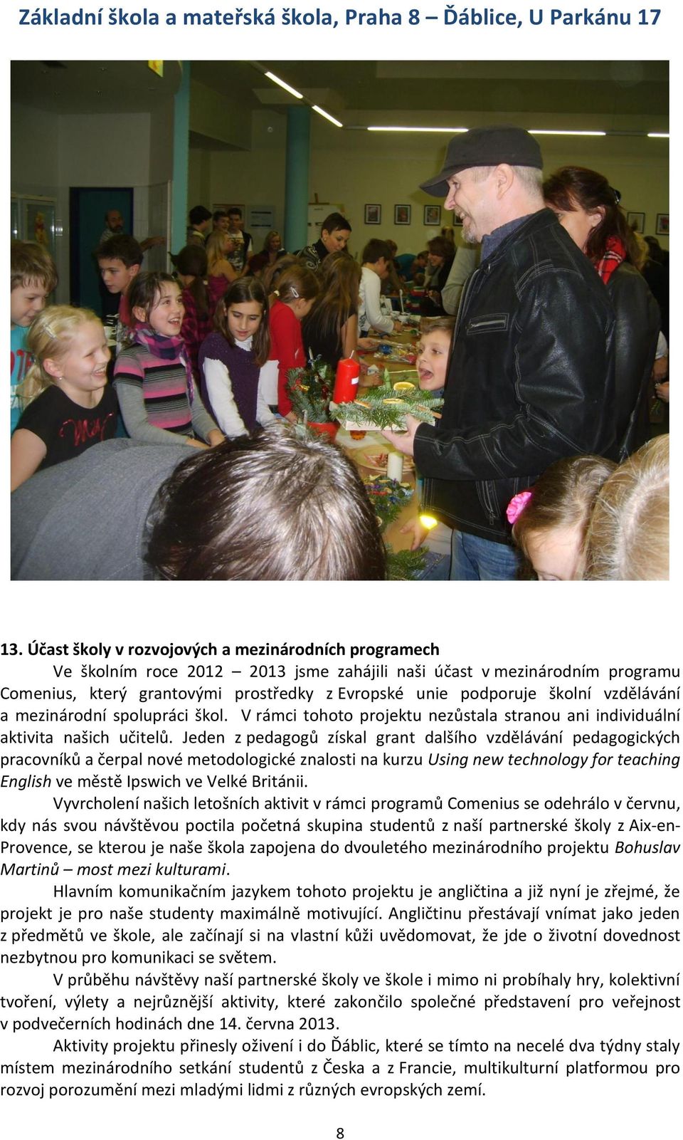 Jeden z pedagogů získal grant dalšího vzdělávání pedagogických pracovníků a čerpal nové metodologické znalosti na kurzu Using new technology for teaching English ve městě Ipswich ve Velké Británii.