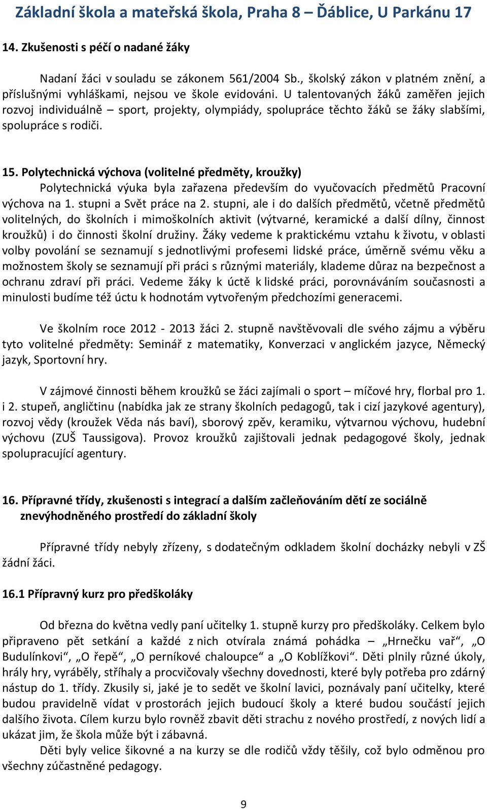 Polytechnická výchova (volitelné předměty, kroužky) Polytechnická výuka byla zařazena především do vyučovacích předmětů Pracovní výchova na 1. stupni a Svět práce na 2.