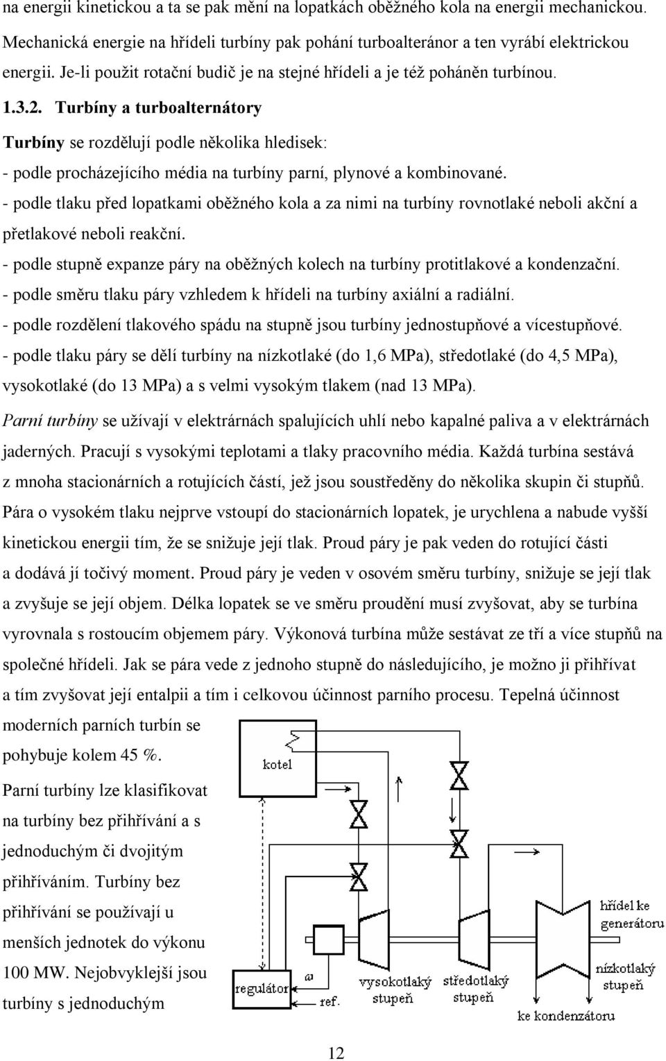 . Turbíny a turboalternátory Turbíny se rozdělují podle několika hledisek: - podle procházejícího média na turbíny parní, plynové a kombinované.