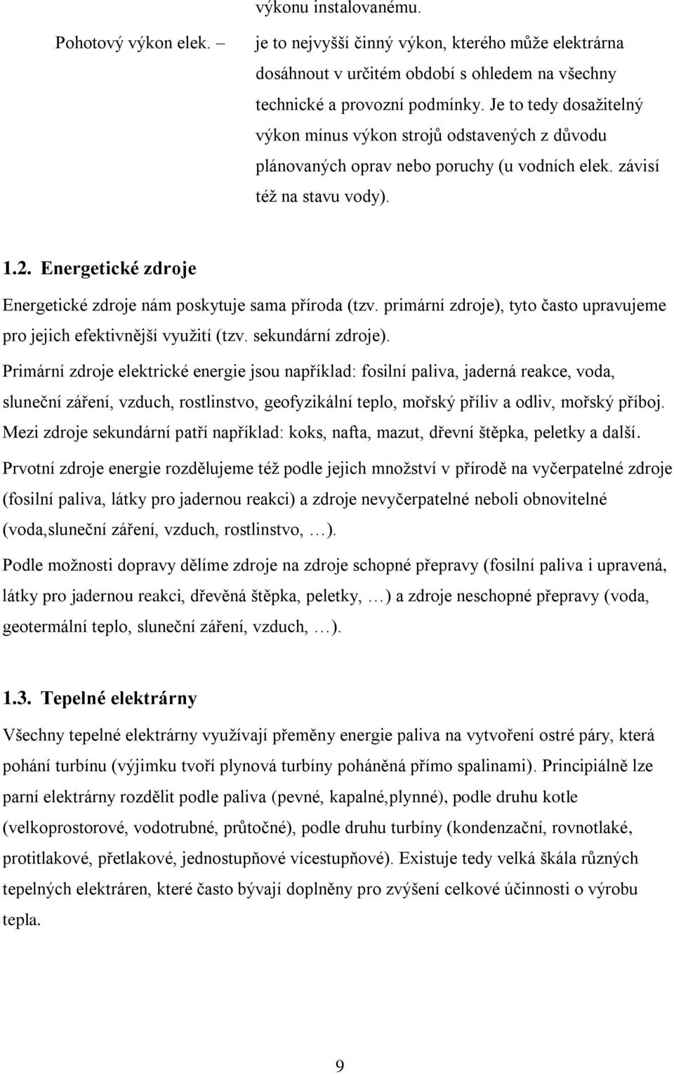 .. Energetické zdroje Energetické zdroje nám poskytuje sama příroda (tzv. primární zdroje), tyto často upravujeme pro jejich efektivnější využití (tzv. sekundární zdroje).