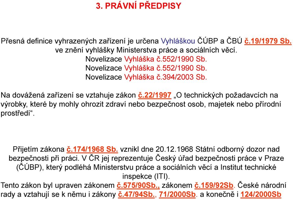 22/1997 O technických požadavcích na výrobky, které by mohly ohrozit zdraví nebo bezpečnost osob, majetek nebo přírodní prostředí. Přijetím zákona č.174/1968 Sb. vznikl dne 20.12.