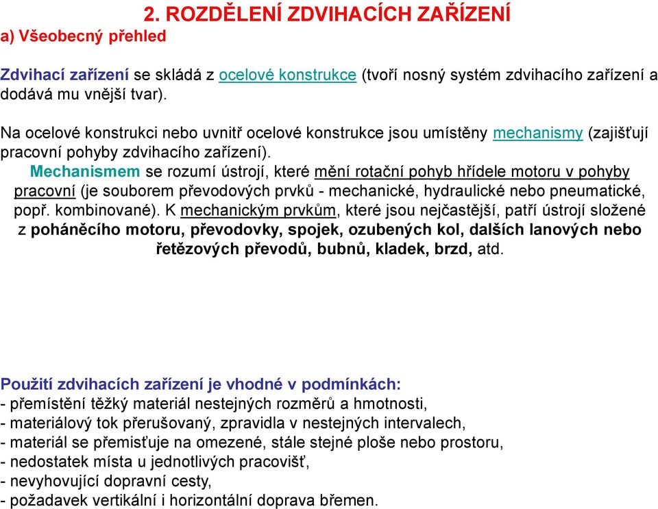 Mechanismem se rozumí ústrojí, které mění rotační pohyb hřídele motoru v pohyby pracovní (je souborem převodových prvků - mechanické, hydraulické nebo pneumatické, popř. kombinované).