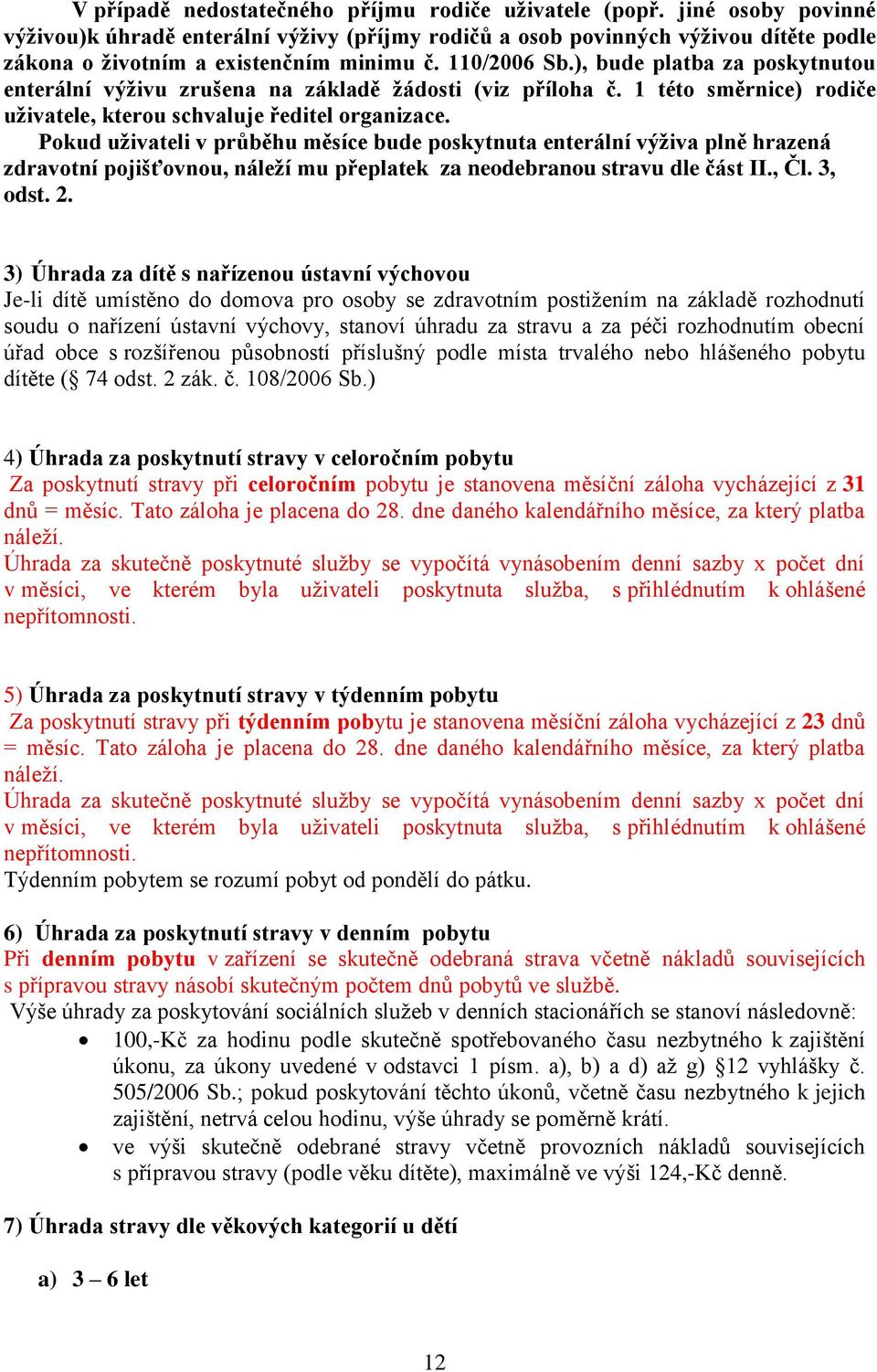 ), bude platba za poskytnutou enterální výživu zrušena na základě žádosti (viz příloha č. 1 této směrnice) rodiče uživatele, kterou schvaluje ředitel organizace.