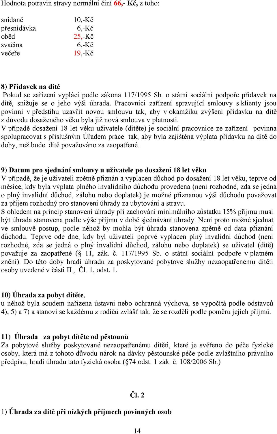 Pracovníci zařízení spravující smlouvy s klienty jsou povinni v předstihu uzavřít novou smlouvu tak, aby v okamžiku zvýšení přídavku na dítě z důvodu dosaženého věku byla již nová smlouva v platnosti.