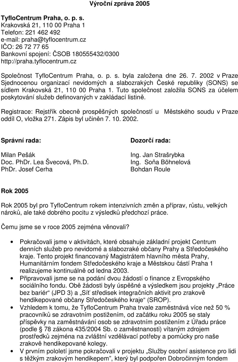 2002 v Praze Sjednocenou organizací nevidomých a slabozrakých České republiky (SONS) se sídlem Krakovská 21, 110 00 Praha 1.