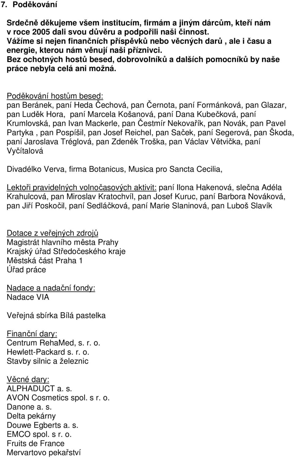 Bez ochotných hostů besed, dobrovolníků a dalších pomocníků by naše práce nebyla celá ani možná.