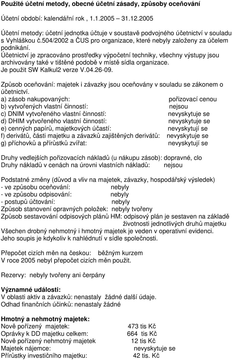 Účetnictví je zpracováno prostředky výpočetní techniky, všechny výstupy jsou archivovány také v tištěné podobě v místě sídla organizace. Je použit SW Kalkul2 verze V.04.26-09.