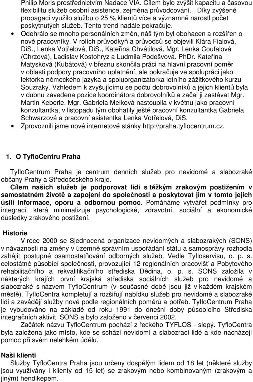 Odehrálo se mnoho personálních změn, náš tým byl obohacen a rozšířen o nové pracovníky. V rolích průvodkyň a průvodců se objevili Klára Fialová, DiS., Lenka Votřelová, DiS., Kateřina Chvátilová, Mgr.