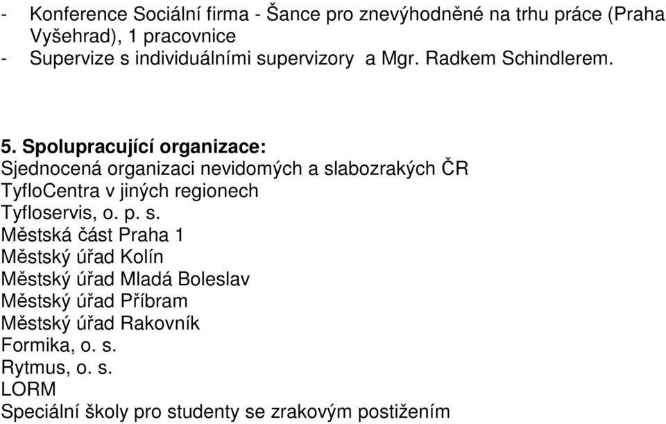 Spolupracující organizace: Sjednocená organizaci nevidomých a slabozrakých ČR TyfloCentra v jiných regionech Tyfloservis, o.