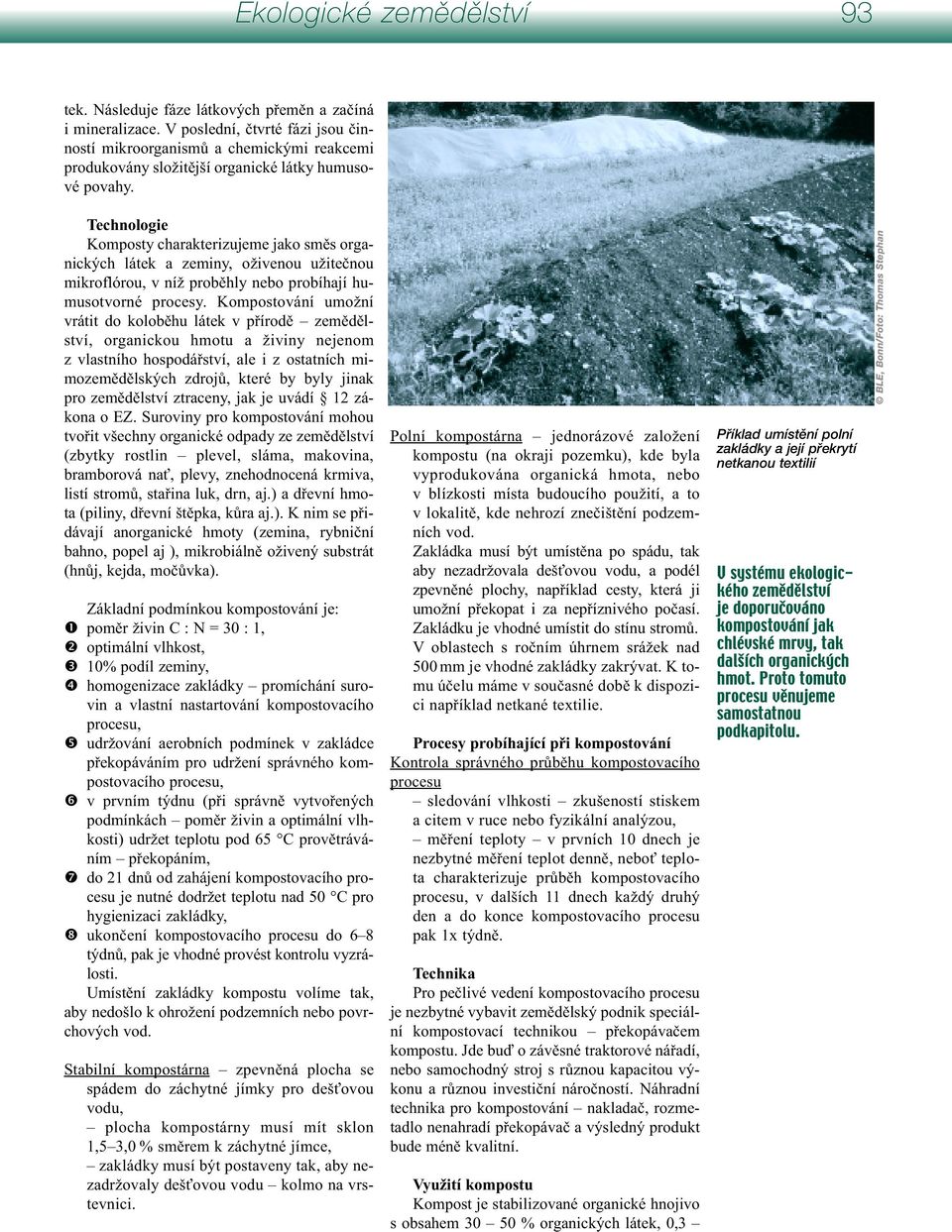 Technologie Komposty charakterizujeme jako směs organických látek a zeminy, oživenou užitečnou mikroflórou, v níž proběhly nebo probíhají humusotvorné procesy.