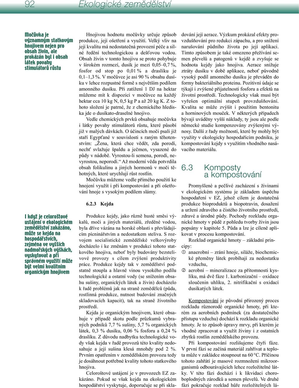 určuje způsob produkce, její ošetření a využití. Velký vliv na její kvalitu má nedostatečná provozní péče a silné ředění technologickou a dešťovou vodou.