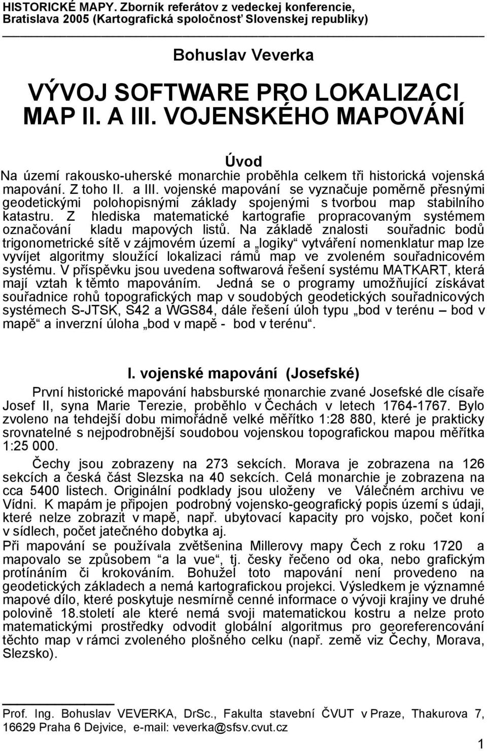 vojenské mapování se vyznačuje poměrně přesnými geodetickými polohopisnými základy spojenými s tvorbou map stabilního katastru.