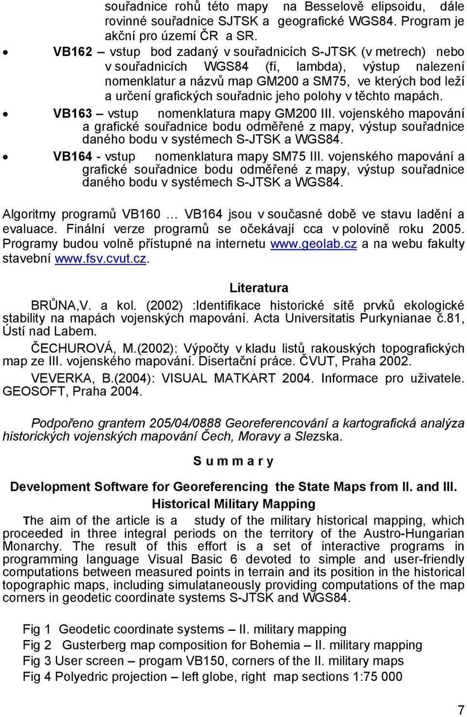 souřadnic jeho polohy v těchto mapách. VB163 vstup nomenklatura mapy GM200 III.