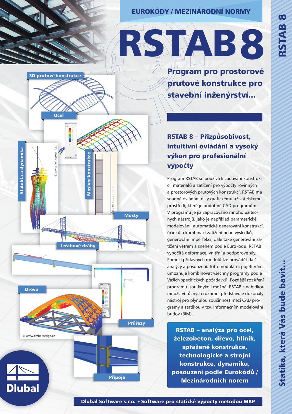 .. RSTAB 8 Přizpůsobivost, intuitivní ovládání a vysoký výkon pro profesionální výpočty Program RSTAB se používá k zadávání konstrukcí, materiálů a zatížení pro výpočty rovinných a prostorových