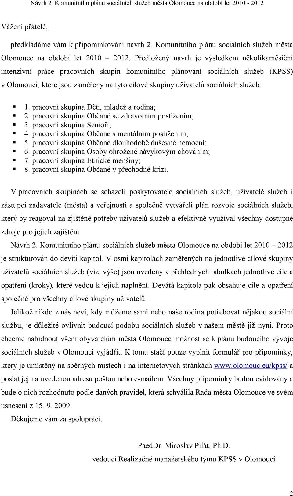 sociálních služeb: 1. pracovní skupina Děti, mládež a rodina; 2. pracovní skupina Občané se zdravotním postižením; 3. pracovní skupina Senioři; 4. pracovní skupina Občané s mentálním postižením; 5.