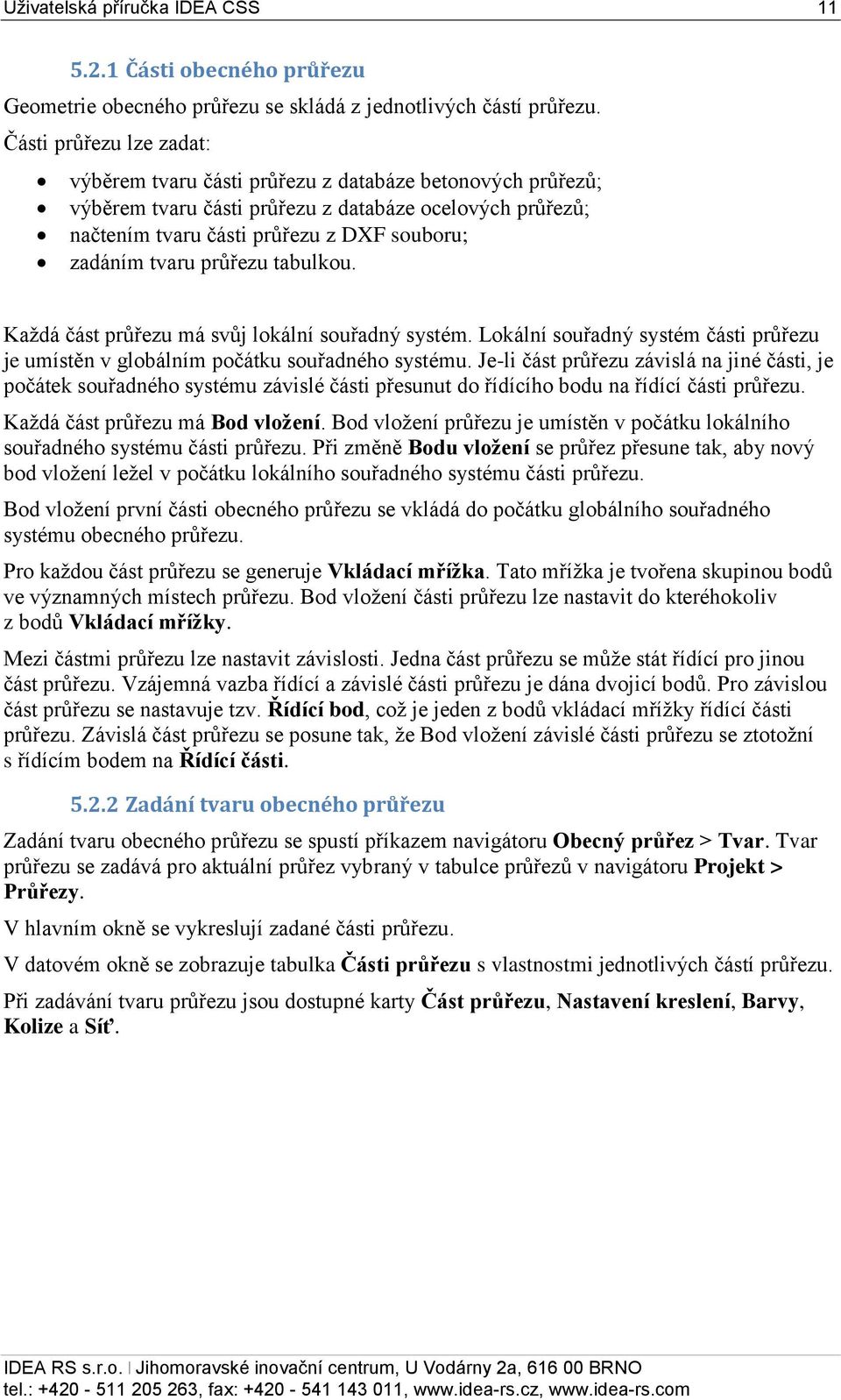 průřezu tabulkou. Každá část průřezu má svůj lokální souřadný systém. Lokální souřadný systém části průřezu je umístěn v globálním počátku souřadného systému.