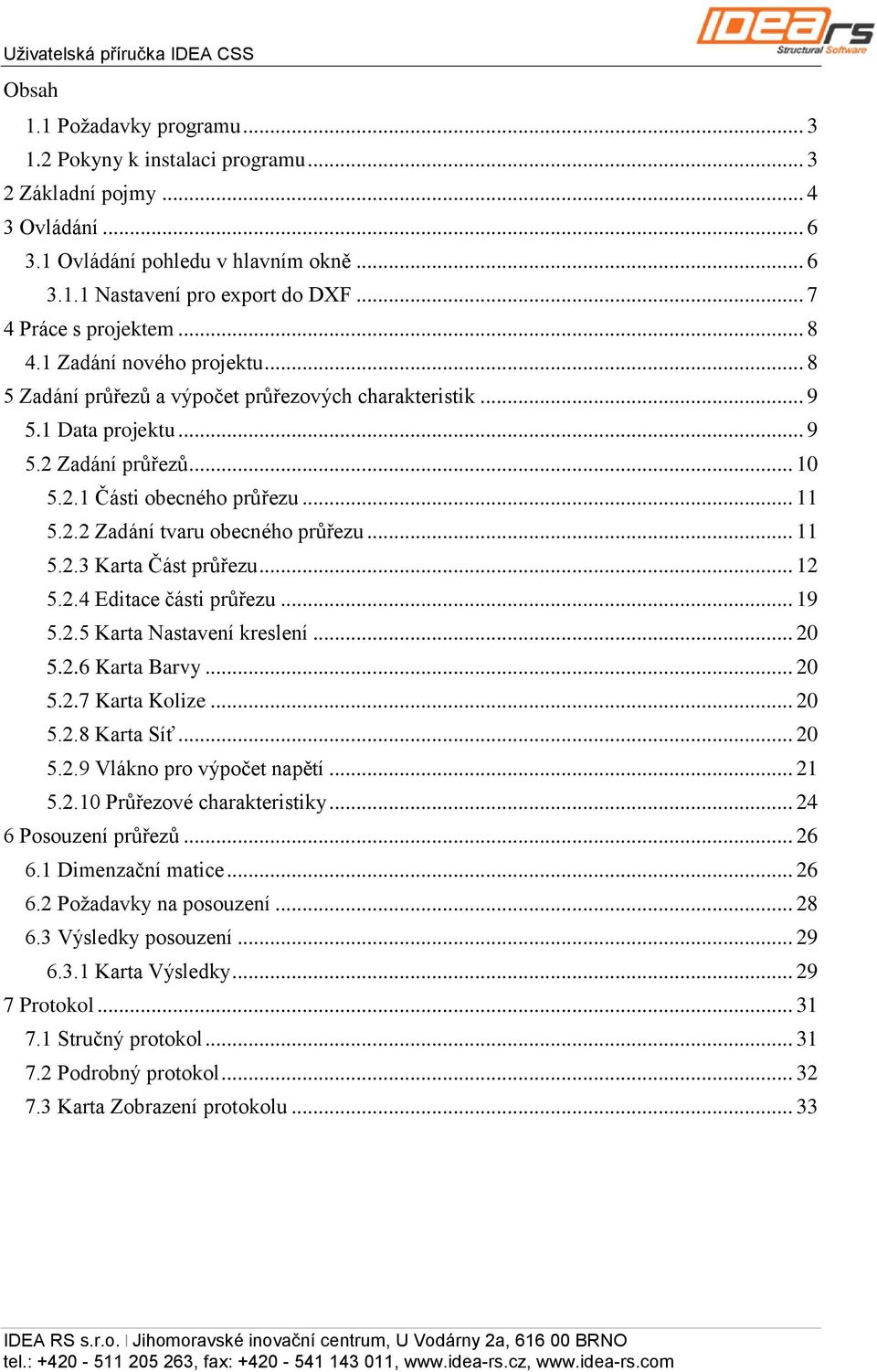 .. 11 5.2.2 Zadání tvaru obecného průřezu... 11 5.2.3 Karta Část průřezu... 12 5.2.4 Editace části průřezu... 19 5.2.5 Karta Nastavení kreslení... 20 5.2.6 Karta Barvy... 20 5.2.7 Karta Kolize... 20 5.2.8 Karta Síť.