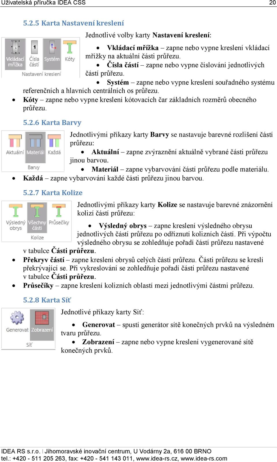 Kóty zapne nebo vypne kreslení kótovacích čar základních rozměrů obecného průřezu. 5.2.