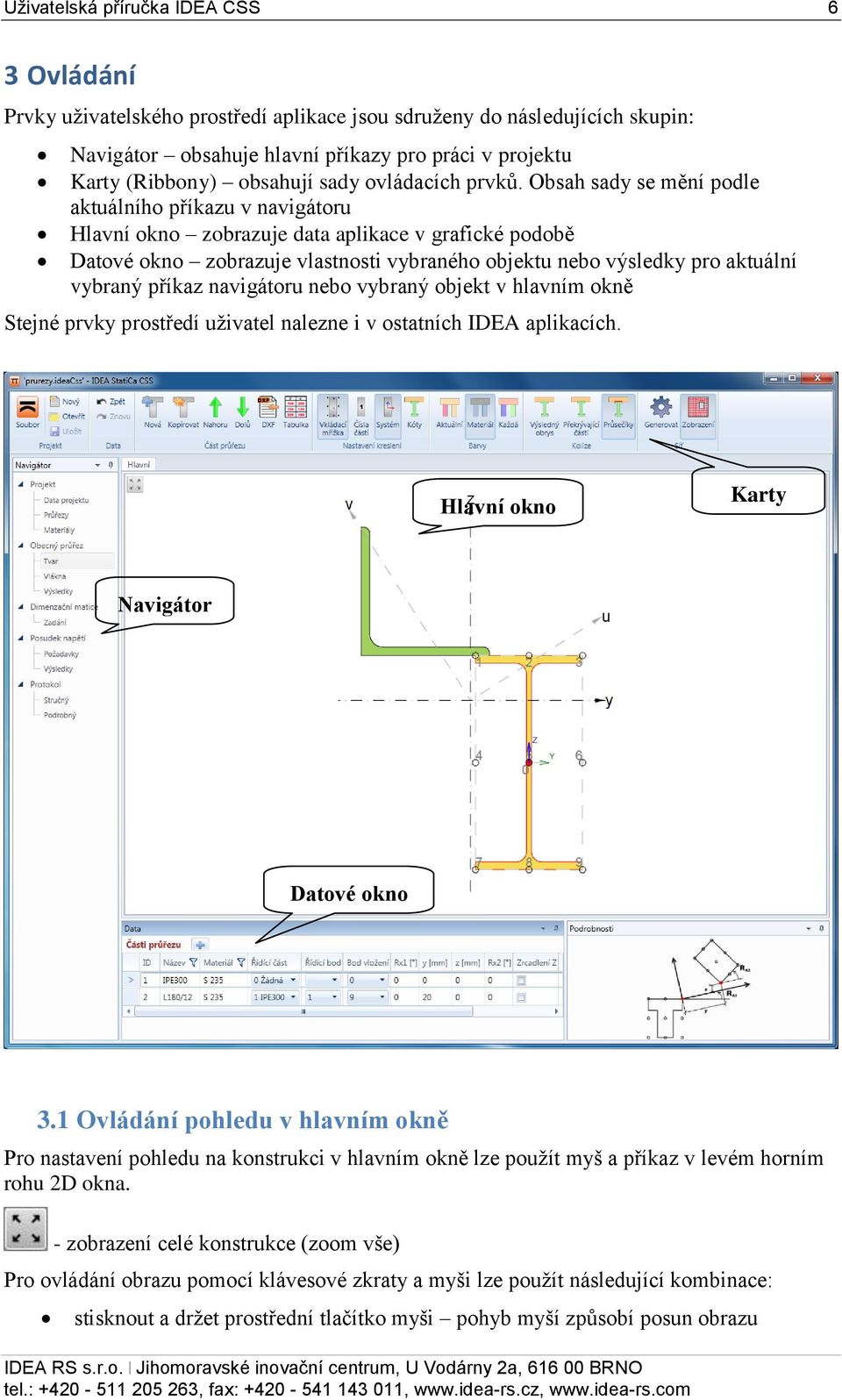 Obsah sady se mění podle aktuálního příkazu v navigátoru Hlavní okno zobrazuje data aplikace v grafické podobě Datové okno zobrazuje vlastnosti vybraného objektu nebo výsledky pro aktuální vybraný