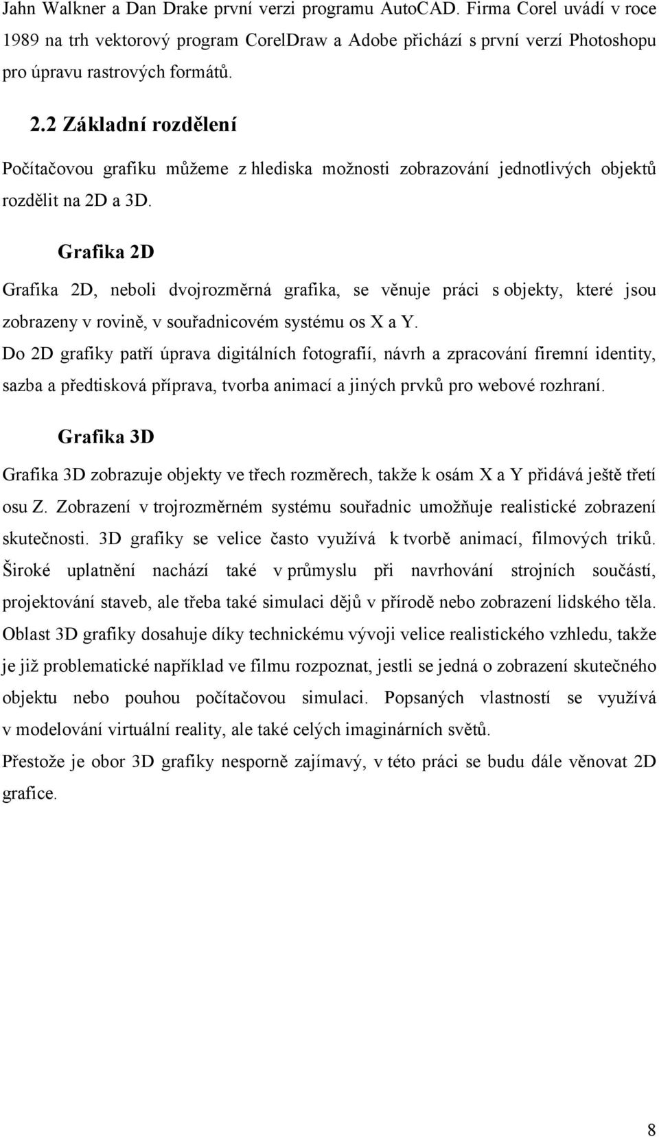 Grafika 2D Grafika 2D, neboli dvojrozměrná grafika, se věnuje práci s objekty, které jsou zobrazeny v rovině, v souřadnicovém systému os X a Y.