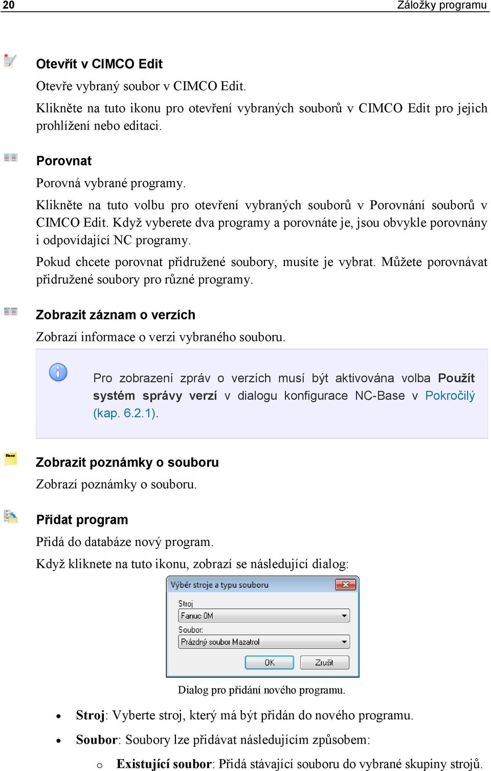 Když vyberete dva programy a porovnáte je, jsou obvykle porovnány i odpovídající NC programy. Pokud chcete porovnat přidružené soubory, musíte je vybrat.