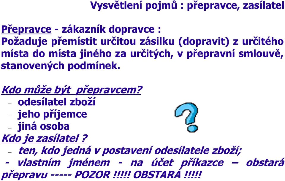 podmínek. Kdo může být přepravcem? odesílatel zboží jeho příjemce jiná osoba Kdo je zasílatel?