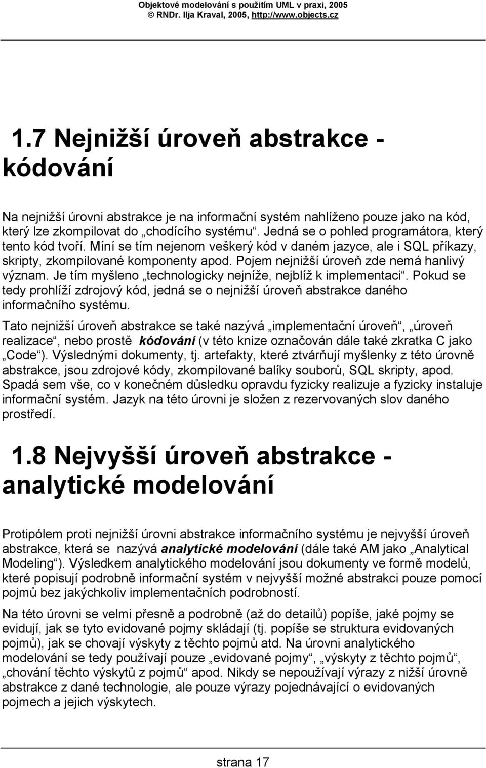Pojem nejnižší úroveň zde nemá hanlivý význam. Je tím myšleno technologicky nejníže, nejblíž k implementaci.