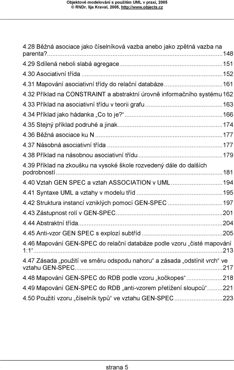 34 Příklad jako hádanka Co to je?...166 4.35 Stejný příklad podruhé a jinak...174 4.36 Běžná asociace ku N...177 4.37 Násobná asociativní třída...177 4.38 Příklad na násobnou asociativní třídu...179 4.