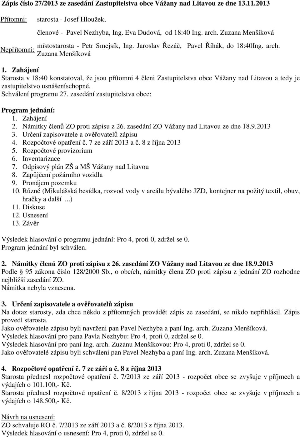 Zahájení Starosta v 18:40 konstatoval, že jsou přítomni 4 členi Zastupitelstva obce Vážany nad Litavou a tedy je zastupitelstvo usnášeníschopné. Schválení programu 27.