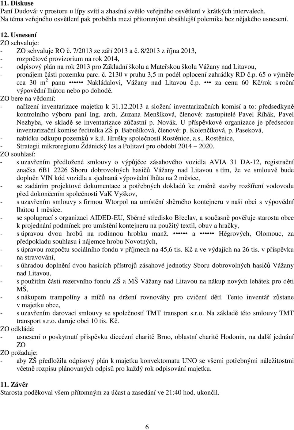 8/2013 z října 2013, - rozpočtové provizorium na rok 2014, - odpisový plán na rok 2013 pro Základní školu a Mateřskou školu Vážany nad Litavou, - pronájem čá