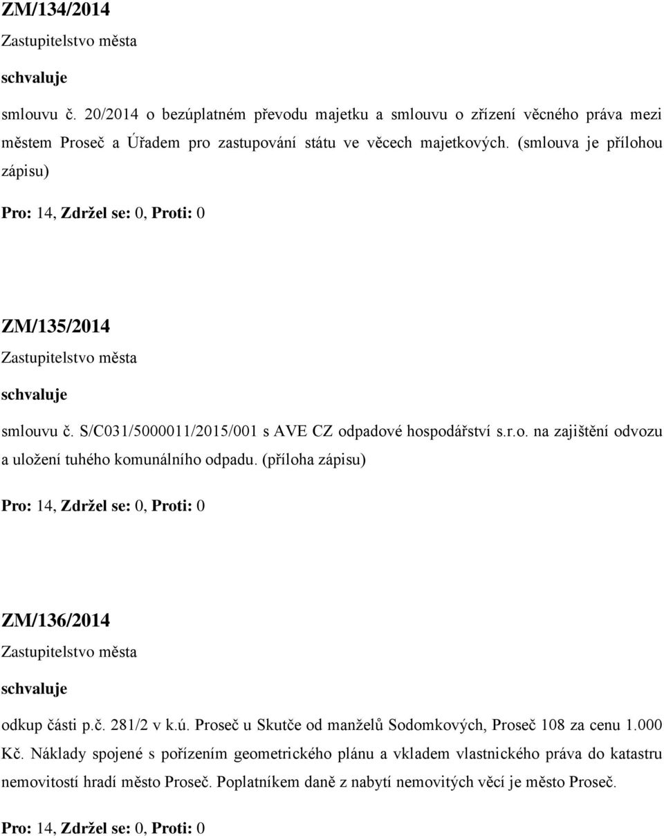 (smlouva je přílohou zápisu) ZM/135/2014 smlouvu č. S/C031/5000011/2015/001 s AVE CZ odpadové hospodářství s.r.o. na zajištění odvozu a uložení tuhého komunálního odpadu.