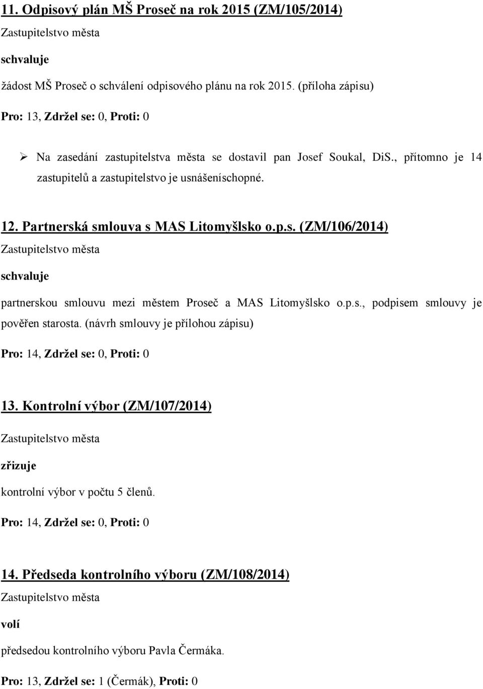 , přítomno je 14 zastupitelů a zastupitelstvo je usnášeníschopné. 12. Partnerská smlouva s MAS Litomyšlsko o.p.s. (ZM/106/2014) partnerskou smlouvu mezi městem Proseč a MAS Litomyšlsko o.