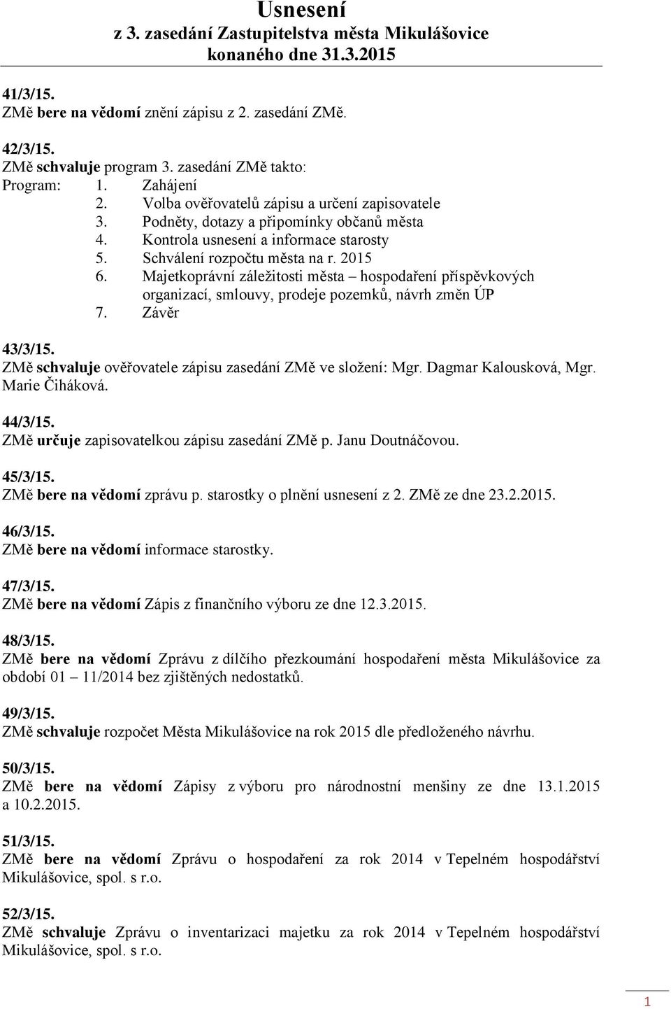 Schválení rozpočtu města na r. 2015 6. Majetkoprávní záležitosti města hospodaření příspěvkových organizací, smlouvy, prodeje pozemků, návrh změn ÚP 7. Závěr 43/3/15.