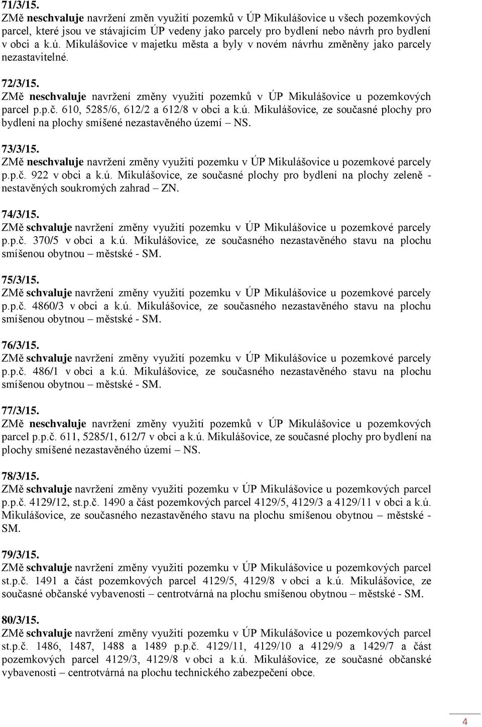 610, 5285/6, 612/2 a 612/8 v obci a k.ú. Mikulášovice, ze současné plochy pro bydlení na plochy smíšené nezastavěného území NS. 73/3/15.