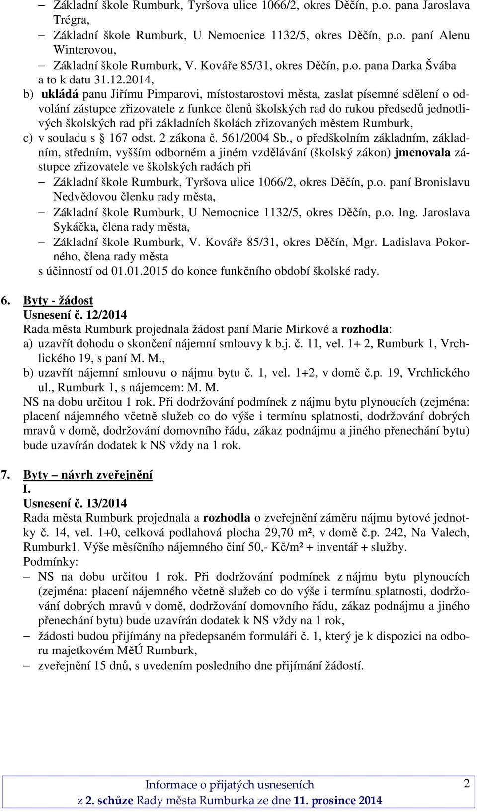 2014, b) ukládá panu Jiřímu Pimparovi, místostarostovi města, zaslat písemné sdělení o odvolání zástupce zřizovatele z funkce členů školských rad do rukou předsedů jednotlivých školských rad při